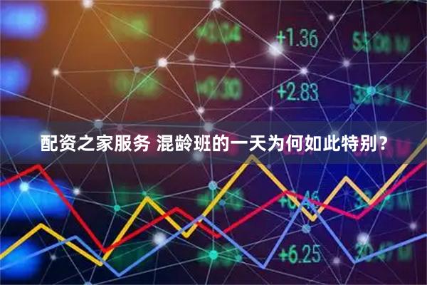配资之家服务 混龄班的一天为何如此特别？